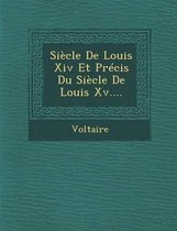 Siecle de Louis XIV Et Precis Du Siecle de Louis XV....