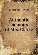 Authentic memoirs of Mrs. Clarke