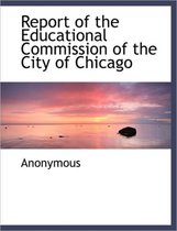 Report of the Educational Commission of the City of Chicago