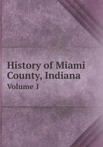 History of Miami County, Indiana Volume 1