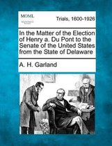 In the Matter of the Election of Henry A. Du Pont to the Senate of the United States from the State of Delaware