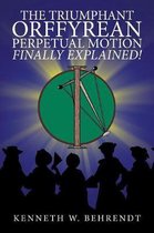 The Triumphant Orffyrean Perpetual Motion Finally Explained!