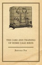 The Care and Training of Home Cage Birds