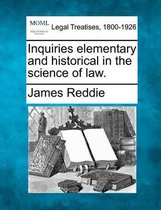 Inquiries Elementary and Historical in the Science of Law.