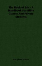 The Book of Job - A Handbook For Bible Classes And Private Students