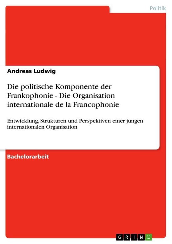 Die politische Komponente der Frankophonie - Die Organisation ...