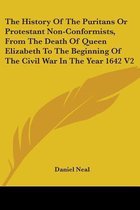 The History of the Puritans or Protestant Non-Conformists, from the Death of Queen Elizabeth to the Beginning of the Civil War in the Year 1642 V2