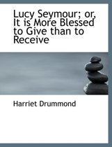 Lucy Seymour; Or, It Is More Blessed to Give Than to Receive