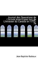 Journal Des Operations de L'Arm E Am Ricaine Lors de L'Invasion Du Canada En 1775-76