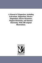 A Manual of Magnetism, including Galvanism, Magnetism, Electro-Magnetism, Electro-Dynamics, Magnet-Electricity, and thermo-Electricity. With 180 original Illustrations.