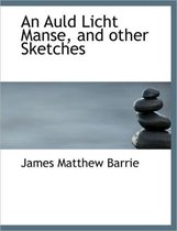 An Auld Licht Manse, and Other Sketches
