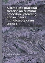 A Complete Practical Treatise on Criminal Procedure, Pleading, and Evidence, in Indictable Cases Volume 3