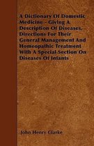 A Dictionary Of Domestic Medicine - Giving A Description Of Diseases, Directions For Their General Management And Homeopathic Treatment With A Special Section On Diseases Of Infants