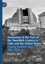 Palgrave Studies in the History of Science and Technology - Astronomy at the Turn of the Twentieth Century in Chile and the United States