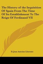 The History of the Inquisition of Spain from the Time of Its Establishment to the Reign of Ferdinand VII