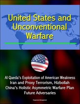 United States and Unconventional Warfare: Al Qaeda's Exploitation of American Weakness, Iran and Proxy Terrorism, Hizbollah, China's Holistic Asymmetric Warfare Plan, Future Adversaries