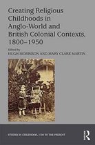 Creating Religious Childhoods in Anglo-World and British Colonial Contexts 1800-1950