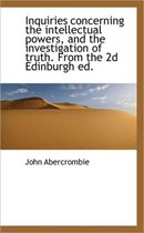 Inquiries Concerning the Intellectual Powers, and the Investigation of Truth. from the 2D Edinburgh