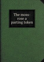 The moss-rose a parting token