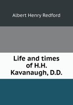 Life and Times of H.H. Kavanaugh, D.D