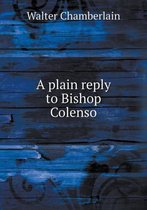 A plain reply to Bishop Colenso