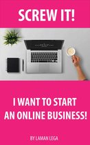 SCREW IT I WANT TO START AN ONLINE BUSINESS
