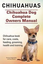 Chihuahuas. Chihuahua Dog Complete Owners Manual. Chihuahua book for care, costs, feeding, grooming, health and training.