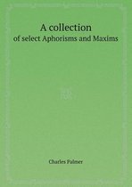 A Collection of Select Aphorisms and Maxims