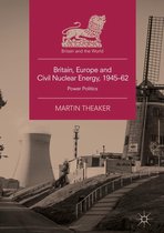 Britain and the World - Britain, Europe and Civil Nuclear Energy, 1945–62
