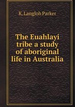 The Euahlayi tribe a study of aboriginal life in Australia