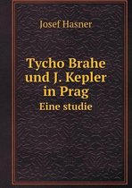 Tycho Brahe und J. Kepler in Prag Eine studie