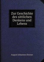 Zur Geschichte Des Sittlichen Denkens Und Lebens