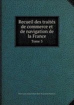 Recueil des traites de commerce et de navigation de la France Tome 3