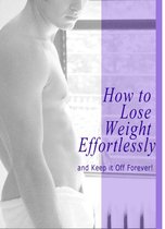 How to Lose Weight Effortlessly and Keep it off Forever!