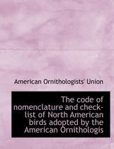 The Code of Nomenclature and Check-List of North American Birds Adopted by the American Ornithologis