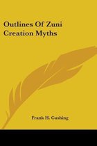 Outlines of Zuni Creation Myths
