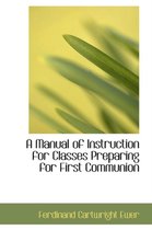 A Manual of Instruction for Classes Preparing for First Communion