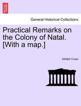 Practical Remarks on the Colony of Natal. [With a Map.]