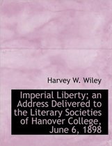 Imperial Liberty; An Address Delivered to the Literary Societies of Hanover College, June 6, 1898