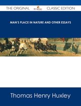 Man's Place in Nature and Other Essays - The Original Classic Edition