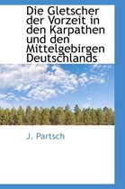 Die Gletscher Der Vorzeit in Den Karpathen Und Den Mittelgebirgen Deutschlands