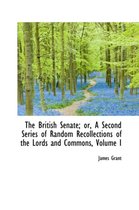 The British Senate; Or, a Second Series of Random Recollections of the Lords and Commons, Volume I