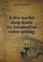 A few useful shop hints on locomotive valve setting