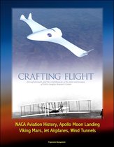 Crafting Flight: Aircraft Pioneers and the Contributions of the Men and Women of NASA Langley Research Center - NACA Aviation History, Apollo Moon Landing, Viking Mars, Jet Airplanes, Wind Tunnels