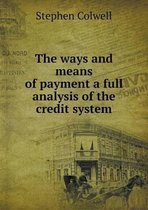 The ways and means of payment a full analysis of the credit system