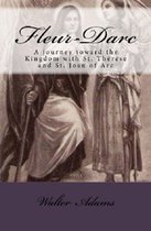Fleur-Darc: A journey toward the Kingdom with St. Thérèse and St. Joan of Arc