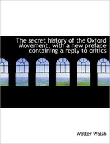 The Secret History of the Oxford Movement, with a New Preface Containing a Reply to Critics