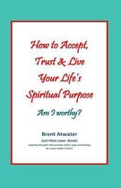 How to Accept, Trust & Live Your Life's Spiritual Purpose: Am I worthy?