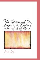 The Vatican and St. James's, Or, England Independent of Rome