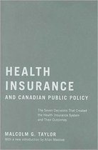 Health Insurance and Canadian Public Policy: The Seven Decisions That Created the Health Insurance System and Their Outcomes